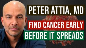 Click to View Peter Attia, MD: How to Detect Cancer Early – Before it Spreads